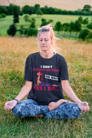 I Don't Always Do Yoga Oh Wait Yes I Do